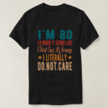 80 Literally Do Not Care -  80th 1941 Birthday T-Shirt<br><div class="desc">Add some fun to your wardrobe with this "80 Literally Do Not Care - Funny 80th 1941 Birthday Gift  " design or give it as a perfect gift</div>