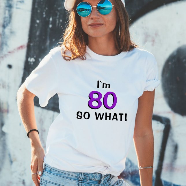 80 so what Funny Inspirational 80th Birthday  T-Shirt (Creator Uploaded)