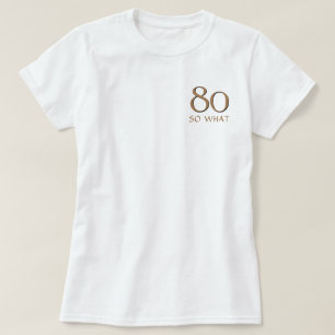 80 so what Funny Inspirational Quote 80th Birthday T-Shirt