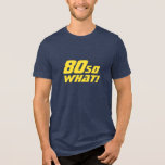 80 So what Funny Quote 80th Birthday<br><div class="desc">80 So what Funny Quote 80th Birthday Tri-Blend Shirt. A modern t-shirt with a motivational and funny quote 80 So what! Great as a birthday gift idea for a person with a sense of humour. The text is in yellow. You can change the age.</div>