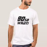 80 So what Funny Quote 80th Birthday T-Shirt<br><div class="desc">80 So what Funny Quote 80th Birthday T-Shirt. A modern t-shirt with a motivational and funny quote 80 So what! Great as a birthday gift idea for a person with a sense of humour. The text is in black. You can change the age.</div>
