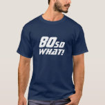 80 So what Funny Quote 80th Birthday T-Shirt<br><div class="desc">80 So what Funny Quote 80th Birthday T-Shirt. A modern t-shirt with a motivational and funny quote 80 So what! Great as a birthday gift idea for a person with a sense of humour. The text is in white. You can change the age.</div>