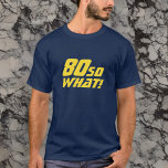 80 So what Funny Quote 80th Birthday T-Shirt<br><div class="desc">80 So what Funny Quote 80th Birthday T-Shirt. A modern t-shirt with a motivational and funny quote 80 So what! Great as a birthday gift idea for a person with a sense of humour. The text is in yellow. You can change the age.</div>