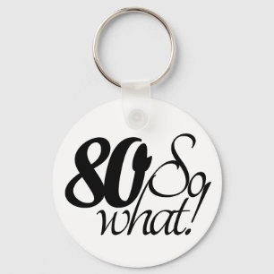 80 so What Funny Quote Humour 80th Birthday Key Ring