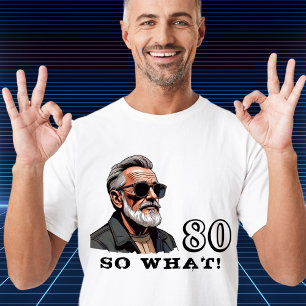 80 So what Funny Saying 80th Birthday Cool Man T-Shirt