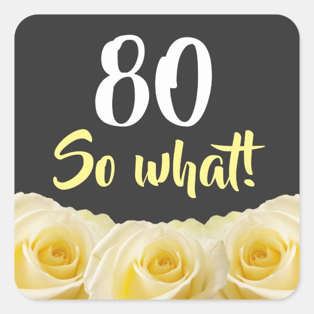 80 so what Funny Yellow Rose Floral 80th Birthday Square Sticker (Front)