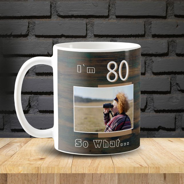 80 so What Rustic Wood Funny 80th Birthday Photo Coffee Mug (Creator Uploaded)