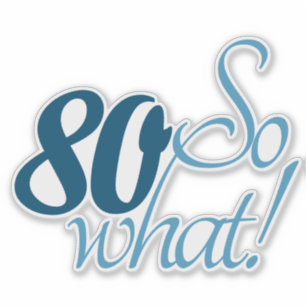 80 So what Script Positive 80th Birthday Quote