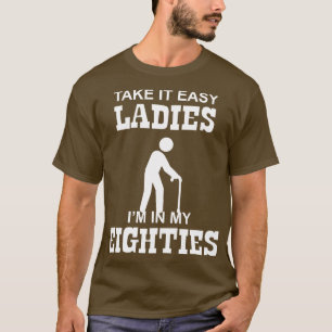 80 Take it Easy Ladies Im in my Eighties T-Shirt
