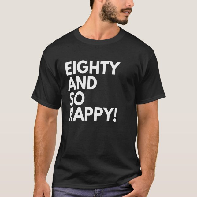 80 Years Old and So Happy Eighty 80th Birthday T-Shirt (Front)