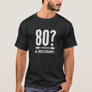 80 Years Old! I Demand A Recount! Funny 80Th Birth T-Shirt