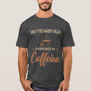80 Years Old Powered by Caffeine Coffee Lover Gift T-Shirt