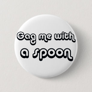 80's catch phase gag me with a spoon on gifts 6 cm round badge