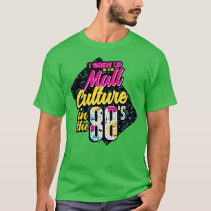 80s I Grew Up In The Mall Culture Of The 80s T-Shirt