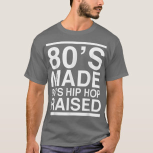80s Made 90s Hip Hop Raised 80s 90s Music Men Wome T-Shirt