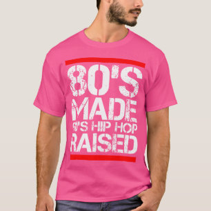 80'S Made 90'S Hip Hop Raised Funny Old School Rap T-Shirt