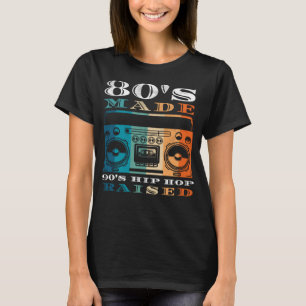 80's Made 90's Hip Hop Raised Men Women Apparel T-Shirt