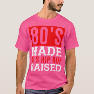 80'S Made 90'S Hip Hop Raised T-Shirt