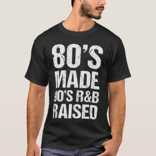 80s Made 90s RB Raised Old School RNB Music Lover T-Shirt