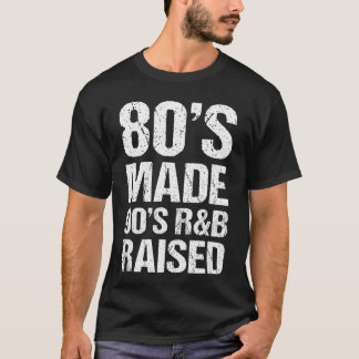 80s Made 90s RB Raised Old School RNB Music Lover  T-Shirt