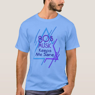 80's Music Keeps Me Sane T-Shirt