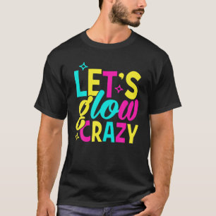 80S Party Let's Glow Crazy Glow Party 80S Glow Par T-Shirt