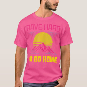 80S Rave Hard Or Go Home Edm Rave Techno T-Shirt