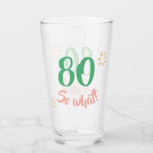 80th Birthday Funny 80 so what Floral Glass