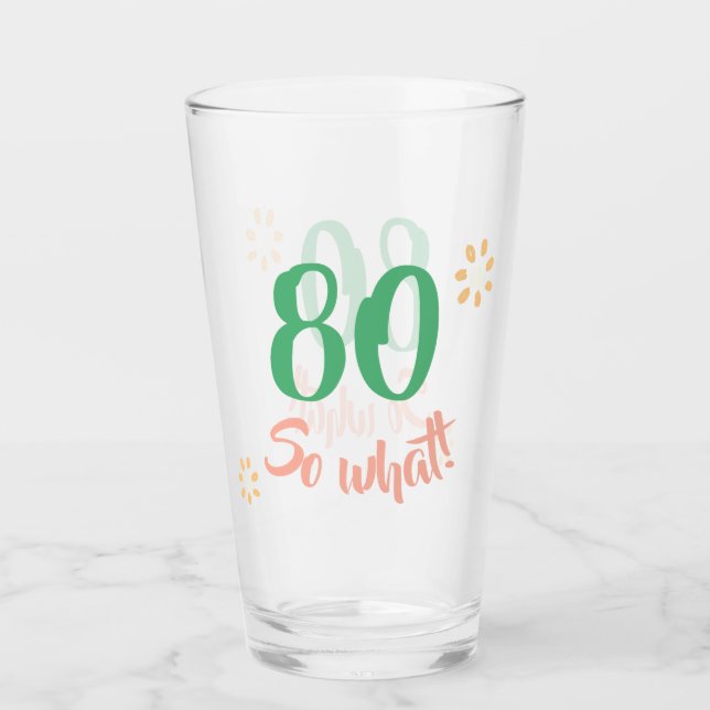 80th Birthday Funny 80 so what Floral Glass (Front)