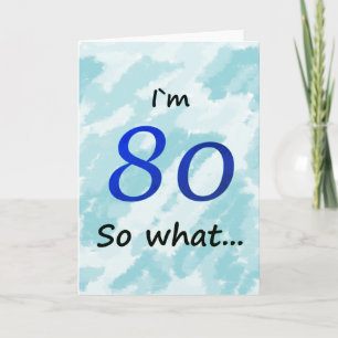 80th Birthday Funny I`m 80 so what Card