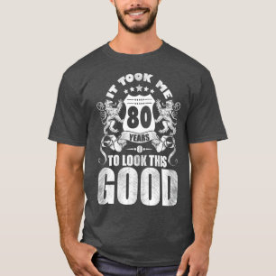 80th Birthday Gift, It Took Me 80 Years To Look Th T-Shirt