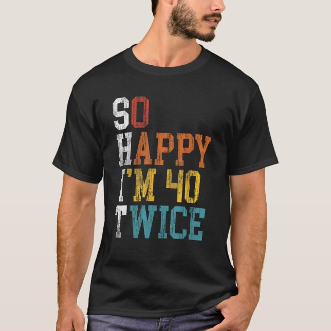 80th Birthday So Happy I m 40 Twice 1943 Birthday  T-Shirt (Front)