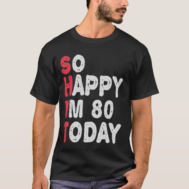 80th Birthday So Happy I'm 80 Today Funny Gift T-Shirt (Front)