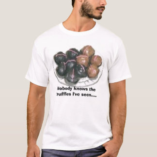 846144952, Nobody knows the truffles I've seen.... T-Shirt