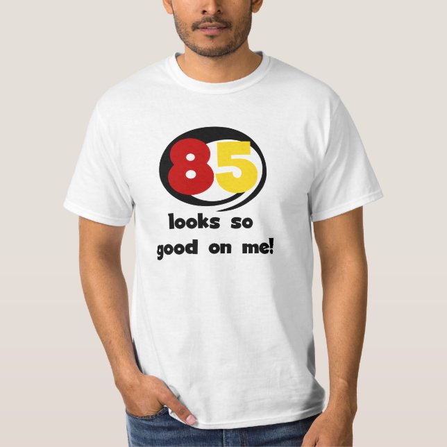 85 Looks So Good On Me Tshirts and Gifts (Front)