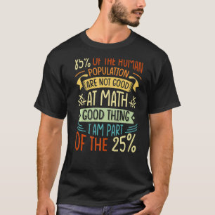 85 Of The Human Population Are Not Good At Math T-Shirt