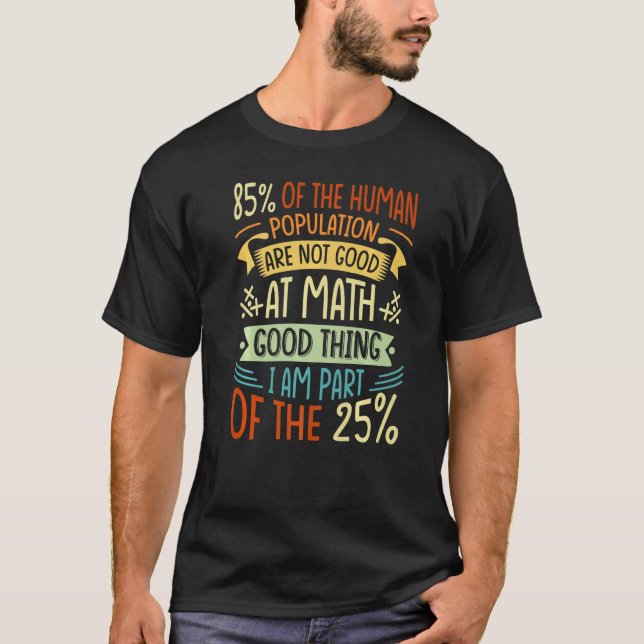 85 Of The Human Population Are Not Good At Math   T-Shirt (Front)