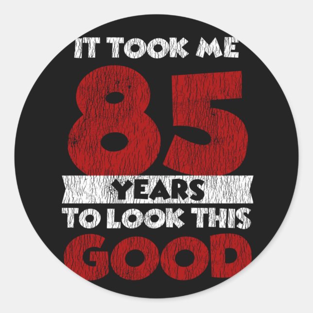 85 Year Old Bday Took Me Look Good 85th Birthday Classic Round Sticker (Front)