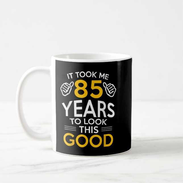 85th Birthday Gift, Took Me 85 Years - 85 Year Old Coffee Mug (Left)