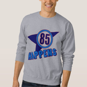 85th Birthday Happens Gifts Sweatshirt