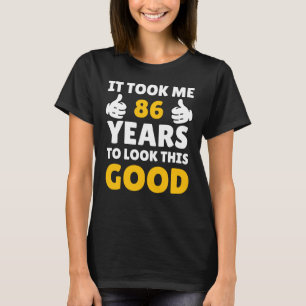 86 Birthday It Took Me Years To Look This Good T-Shirt