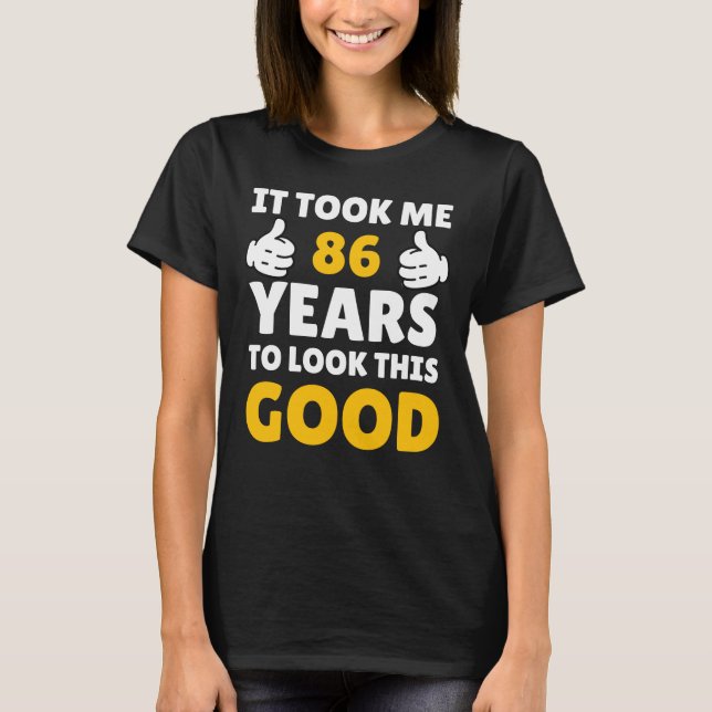 86 Birthday It Took Me Years To Look This Good T-Shirt (Front)