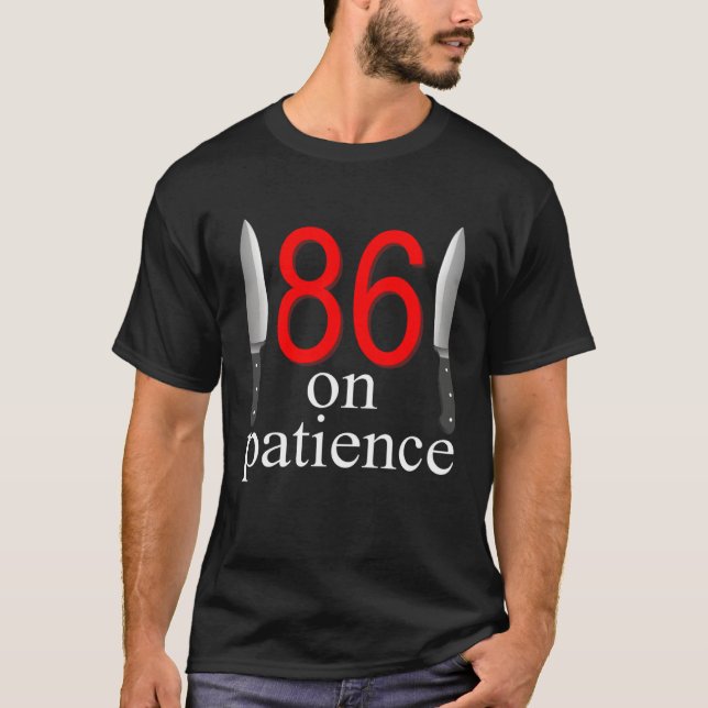 86 On Patience  Humor Kitchen Staff Sarcasm T-Shirt (Front)