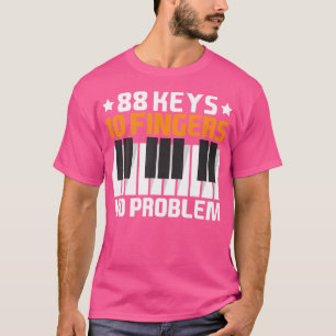 88 Keys 10 Fingers No Problem Pianist Outfit Piano T-Shirt