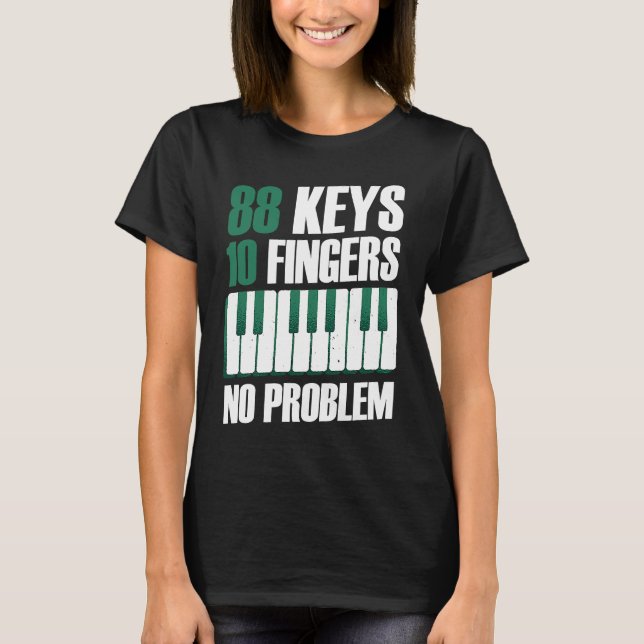 88 keys 10 fingers no problem piano T-Shirt (Front)
