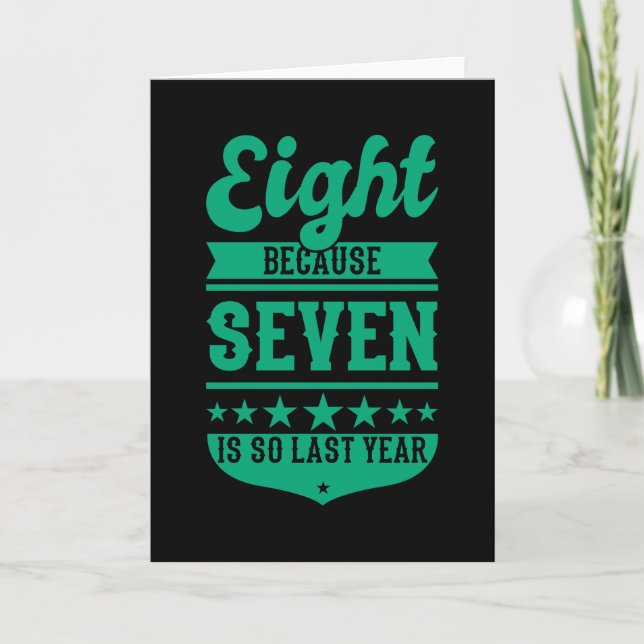 8 BECAUSE 7 IS SO LAST YEAR 8th Birthday Kids Card (Front)