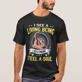 8 GSD- I See A Living Being I See A Friend I feel T-Shirt