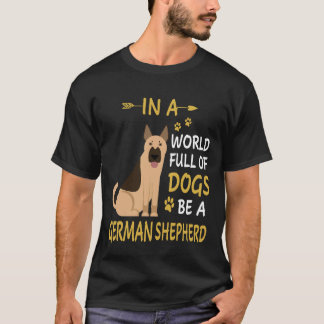 8 In A World Full Of Dogs Be A German Shepherd T-Shirt