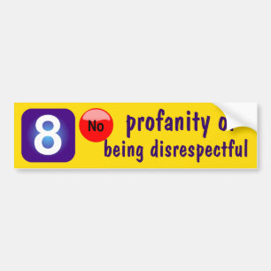 8 No profanity OR being disrespectful Bumper Sticker