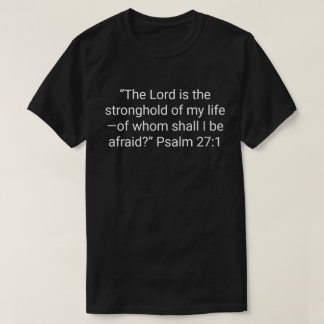 8. “The Lord is the stronghold of my life—of whom T-Shirt